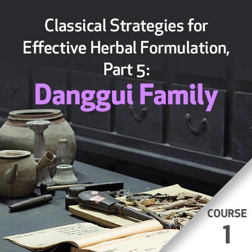 Classical Strategies for Effective Herbal Formulation, Part 5: Danggui Family - Course 1