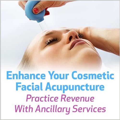 Enhance Your Cosmetic Facial Acupuncture Practice Revenue With Ancillary Services