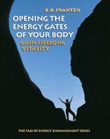 Opening the Energy Gates of Your Body: Gain Lifelong Vitality (The Tao of energy enhancement series)