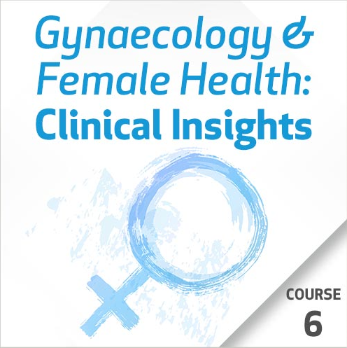 Gynaecology & Female Health: Clinical Insights - Course 6
