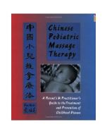 Chinese Pediatric Massage Therapy: A Parent's and Practitioner's Guide to the Treatment and Prevention of Childhood Disease