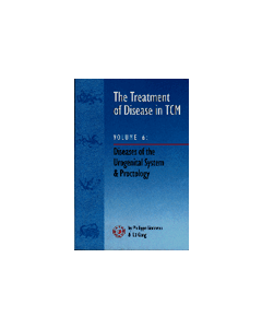 The Treatment Of Disease In TCM Vol. 6: Diseases of the Urogenital System & Proctology