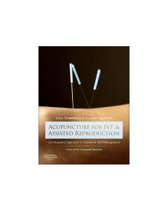 Acupuncture for IVF and Assisted Reproduction - An Integrated Approach to Treatment and Management