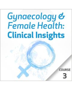 Gynaecology & Female Health: Clinical Insights - Course 3