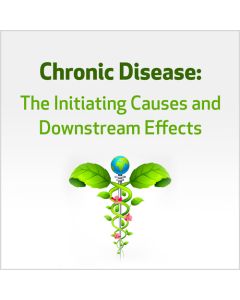 Chronic Disease: The Initiating Causes and Downstream Effects
