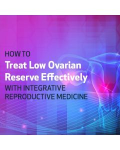 How to Treat Low Ovarian Reserve Effectively with Integrative Reproductive Medicine