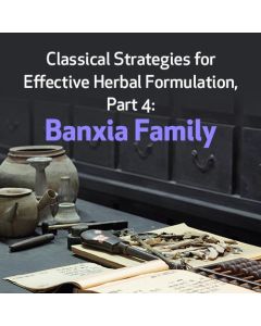 Classical Strategies for Effective Herbal Formulation, Part 4: Banxia Family
