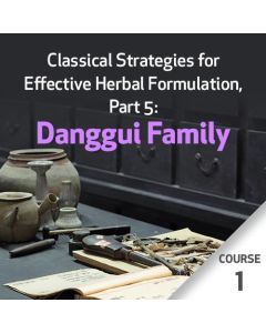 Classical Strategies for Effective Herbal Formulation, Part 5: Danggui Family - Course 1