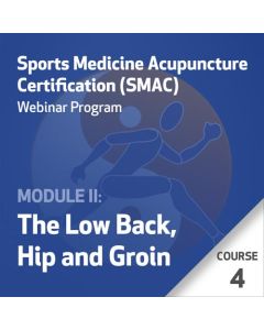 Sports Medicine Acupuncture Certification (SMAC) Webinar Program - Module II: The Low Back, Hip and Groin - Course 4