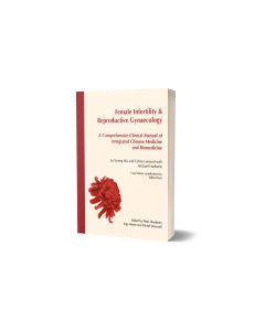 Female Infertility & Reproductive Gynaecology: A Comprehensive Clinical Manual of Integrated Chinese Medicine and Biomedicine