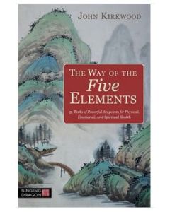 The Way of the Five Elements. 52 Weeks of Powerful Acupoints for Physical, Emotional, and Spiritual Health 