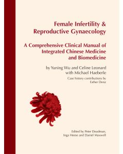 Female Infertility & Reproductive Gynaecology: A Comprehensive Clinical Manual of Integrated Chinese Medicine and Biomedicine