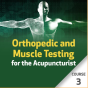 Orthopedic and Muscle Testing for the Acupuncturist - Course 3