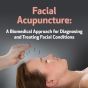 Facial Acupuncture: A Biomedical Approach for Diagnosing and Treating Facial Conditions
