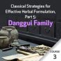 Classical Strategies for Effective Herbal Formulation, Part 5: Danggui Family - Course 3