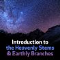 Introduction to the Heavenly Stems & Earthly Branches