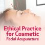 Ethical Practice for Cosmetic Facial Acupuncture