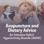 Acupuncture and Dietary Advice for Attention Deficit Hyperactivity Disorder(ADHD)