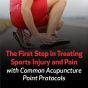 The First Step in Treating Sports Injury and Pain with Common Acupuncture Point Protocols