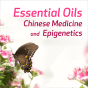 Essential Oils, Chinese Medicine, and Epigenetics