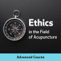 Ethics in the Field of Acupuncture, Advanced Course