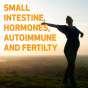 Small Intestine, Hormones, Autoimmune, and Fertility
