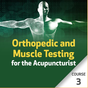 Orthopedic and Muscle Testing for the Acupuncturist - Course 3